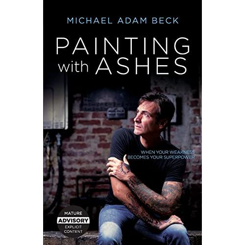 Beck, Michael Adam – Painting With Ashes: When Your Weakness Becomes Your Superpower