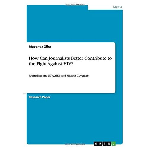 Muyanga Ziba – How Can Journalists Better Contribute to the Fight Against HIV?: Journalists and HIV/AIDS and Malaria Coverage