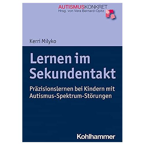 Kerri Milyko – Lernen im Sekundentakt: Präzisionslernen bei Kindern mit Autismus-Spektrum-Störungen (Autismus Konkret: Verstehen, Lernen und Therapie)