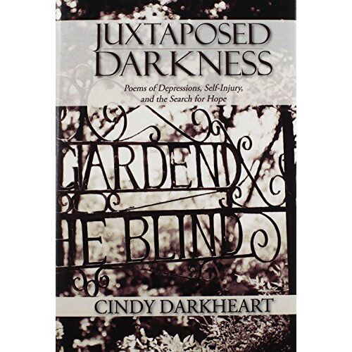 Cindy Darkheart – Juxtaposed Darkness: Poems of depressions, self-injury, and the search for hope