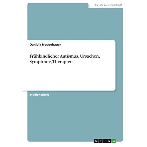 Daniela Neugebauer – Frühkindlicher Autismus. Ursachen, Symptome, Therapien