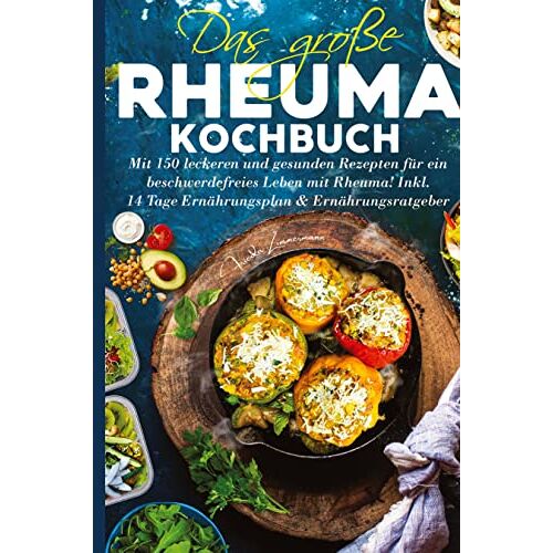 Frieda Zimmermann – Das große Rheuma Kochbuch: Mit 150 leckeren und gesunden Rezepten für ein beschwerdefreies Leben mit Rheuma! Inkl. 14 Tage Ernährungsplan & Ernährungsratgeber.