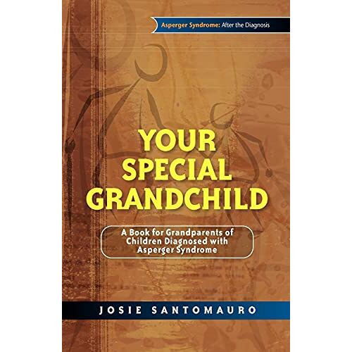 Josie Santomauro – Your Special Grandchild: A Book for Grandparents of Children Diagnosed with Asperger Syndrome (Asperger Syndrome: After the Diagnosis)