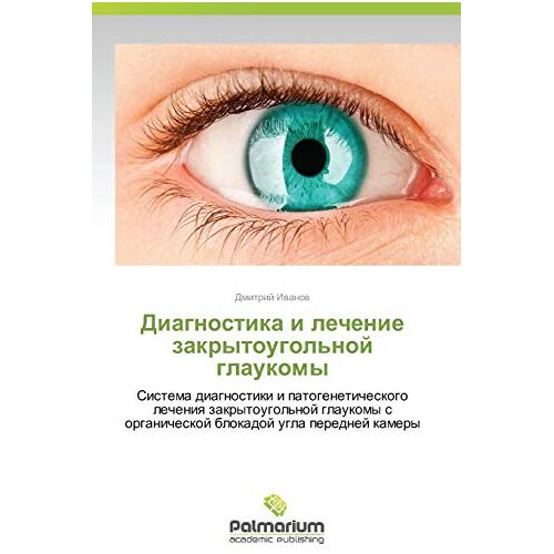 Dmitriy Ivanov – Diagnostika i lechenie zakrytougol’noy glaukomy: Sistema diagnostiki i patogeneticheskogo lecheniya zakrytougol’noy glaukomy s organicheskoy blokadoy … s organicheskoj blokadoj ugla perednej kamery