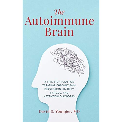 Younger, David S. – The Autoimmune Brain: A Five-Step Plan for Treating Chronic Pain, Depression, Anxiety, Fatigue, and Attention Disorders