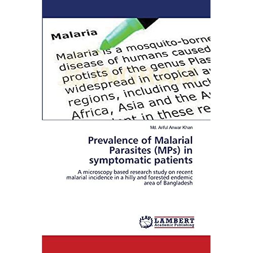 Khan, Md. Ariful Anwar – Prevalence of Malarial Parasites (MPs) in symptomatic patients: A microscopy based research study on recent malarial incidence in a hilly and forested endemic area of Bangladesh