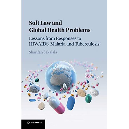Sharifah Sekalala – Soft Law and Global Health Problems: Lessons from Responses to HIV/AIDS, Malaria and Tuberculosis