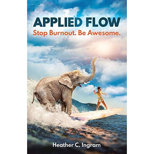 Ingram, Heather C. – Applied Flow: Stop Burnout. Be Awesome.