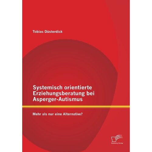 Tobias Düsterdick – Systemisch orientierte Erziehungsberatung bei Asperger-Autismus: Mehr als nur eine Alternative?