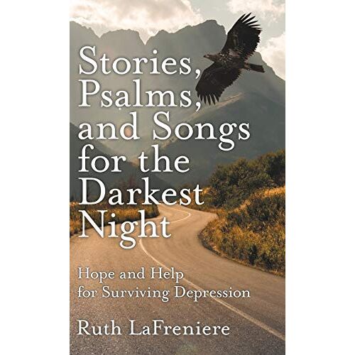 Ruth Lafreniere – Stories, Psalms, and Songs for the Darkest Night: Hope and Help for Surviving Depression