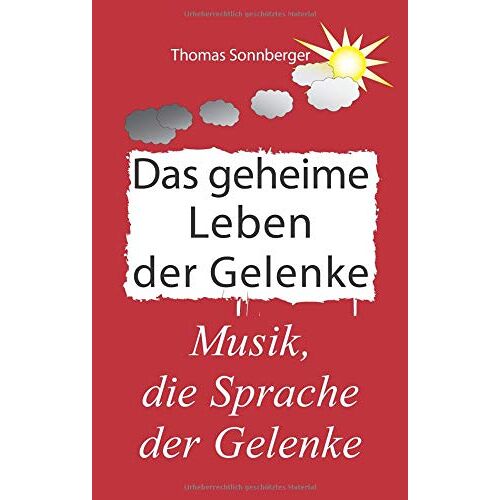 Thomas Sonnberger – Das geheime Leben der Gelenke: Arthrose, Schmerzen, Entzündungen, Knochen, Faszien (Emotionen/ Selbstorganisation)