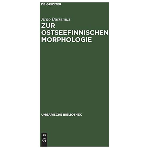 Arno Bussenius – Zur ostseefinnischen Morphologie: Stammesalternation im Ostseefinnischen (Ungarische Bibliothek, 1, 24, Band 24)