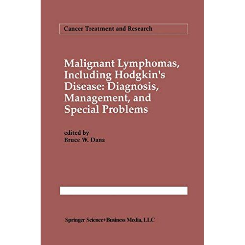 Dana, Bruce W. – Malignant lymphomas, including Hodgkin’s disease: Diagnosis, management, and special problems (Cancer Treatment and Research, 66, Band 66)