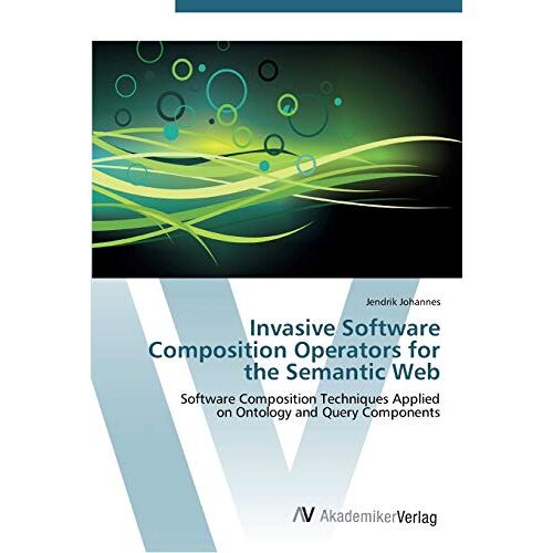 Jendrik Johannes – Invasive Software Composition Operators for the Semantic Web: Software Composition Techniques Applied on Ontology and Query Components