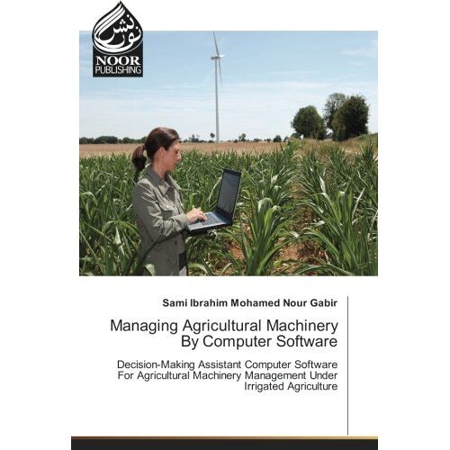 Gabir, Sami Ibrahim Mohamed Nour – Managing Agricultural Machinery By Computer Software: Decision-Making Assistant Computer Software For Agricultural Machinery Management Under Irrigated Agriculture