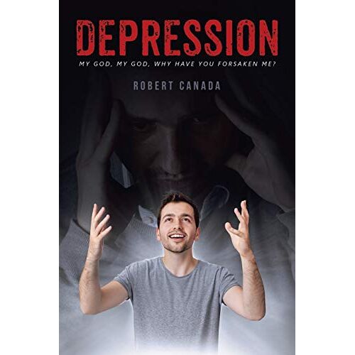 Robert Canada – DEPRESSION: My God, My God, Why Have You Forsaken Me?