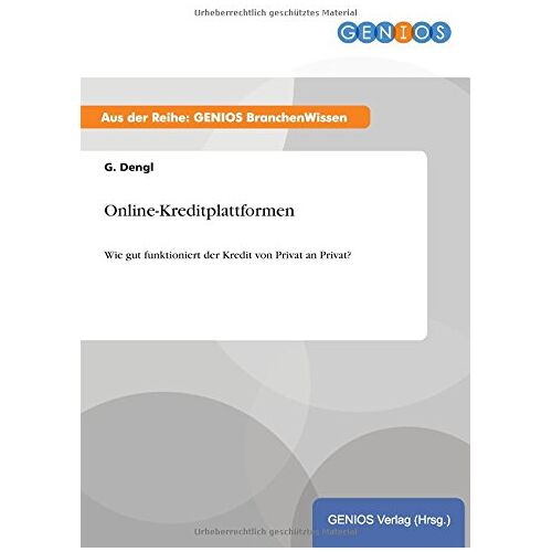 G. Dengl - Online-Kreditplattformen: Wie gut funktioniert der Kredit von Privat an Privat?