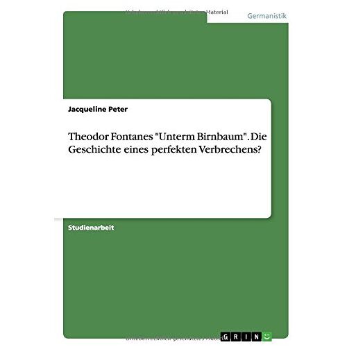 Jacqueline Peter – Theodor Fontanes Unterm Birnbaum. Die Geschichte eines perfekten Verbrechens?