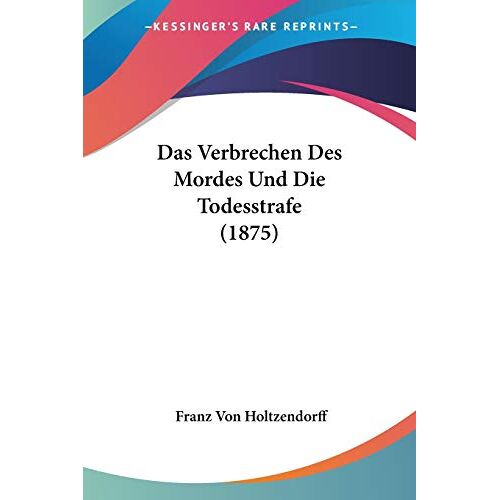 Holtzendorff, Franz Von – Das Verbrechen Des Mordes Und Die Todesstrafe (1875)