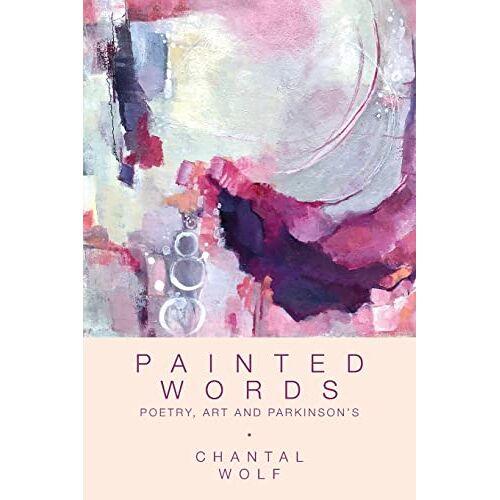 Chantal Wolf – Painted Words: Poetry, Art and Parkinson’s