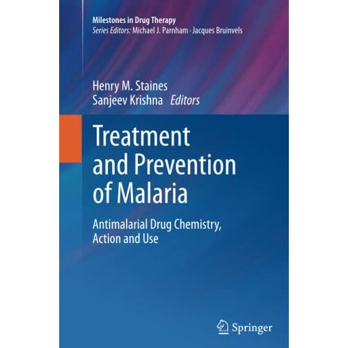 Staines, Henry M. – Treatment and Prevention of Malaria: Antimalarial Drug Chemistry, Action and Use (Milestones in Drug Therapy)