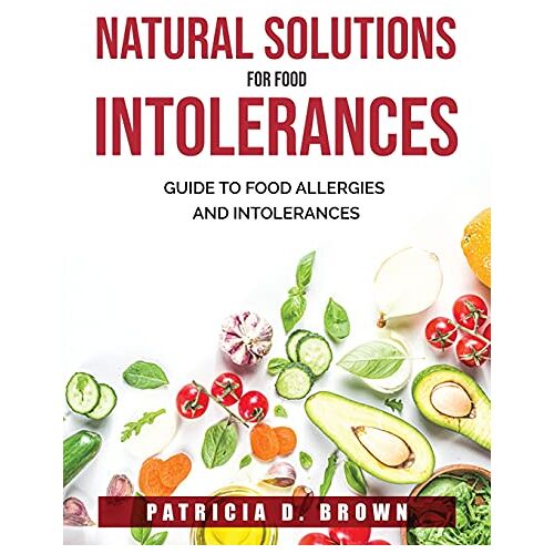 Brown, Patricia D. – Natural Solutions for Food Intolerances: Guide to Food Allergies and Intolerances