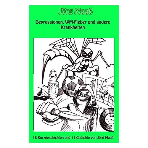 Jörg Maaß – Depressionen, WM-Fieber und andere Krankheiten: 18 Kurzgeschichten und 11 Gedichte