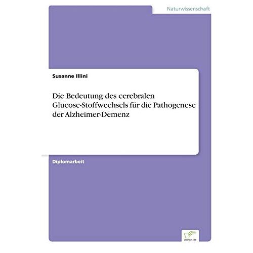 Susanne Illini – Die Bedeutung des cerebralen Glucose-Stoffwechsels für die Pathogenese der Alzheimer-Demenz