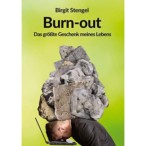 Birgit Stengel – Burnout – Das größte Geschenk meines Lebens: Autobiographie (Meine Lebenserfahrungen-Burnout: Burnout – Das größte Geschenk meines Lebens)