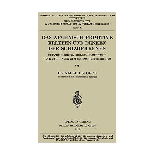 Alfred Storch – Das Archaisch-Primitive Erleben und Denken der Schizophrenen: Entwicklungspsychologisch-Klinische Untersuchungen zum Schizophrenieproblem … Gesamtgebiete der Neurologie und Psychiatrie)