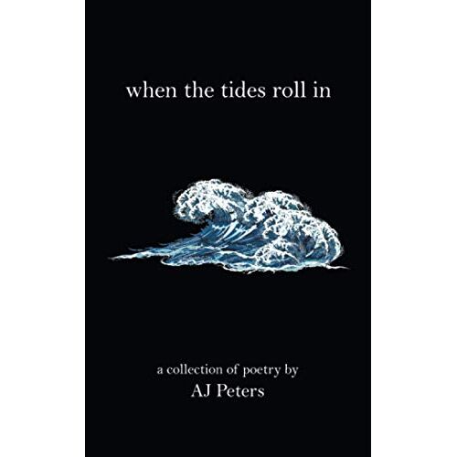 AJ Peters – when the tides roll in: a collection of poetry by AJ Peters