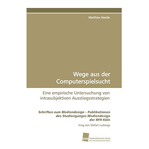 Matthias Hensle – Wege aus der Computerspielsucht: Eine empirische Untersuchung von intrasubjektiven Ausstiegsstrategien