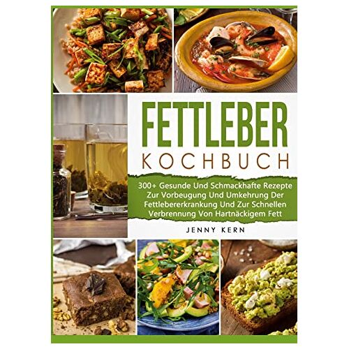 Jenny Kern – Fettleber Kochbuch: 300+ Gesunde Und Schmackhafte Rezepte Zur Vorbeugung Und Umkehrung Der Fettlebererkrankung Und Zur Schnellen Verbrennung Von Hartnäckigem Fett