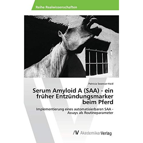 Patricia Swancar-Haid – Serum Amyloid A (SAA) – ein früher Entzündungsmarker beim Pferd: Implementierung eines automatisierbaren SAA -Assays als Routineparameter