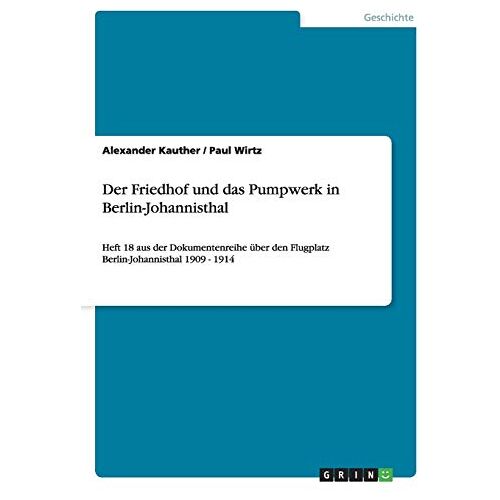 Alexander Kauther – Der Friedhof und das Pumpwerk in Berlin-Johannisthal: Heft 18 aus der Dokumentenreihe über den Flugplatz Berlin-Johannisthal 1909 – 1914