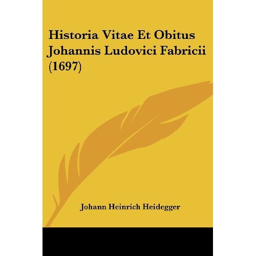 Heidegger, Johann Heinrich – Historia Vitae Et Obitus Johannis Ludovici Fabricii (1697)
