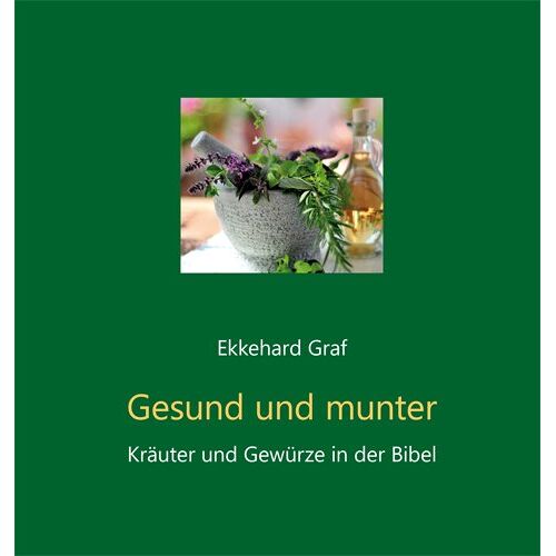 Ekkehard Graf – GEBRAUCHT Gesund und munter: Kräuter und Gwürze in der Bibel – Preis vom 05.01.2024 05:50:28 h