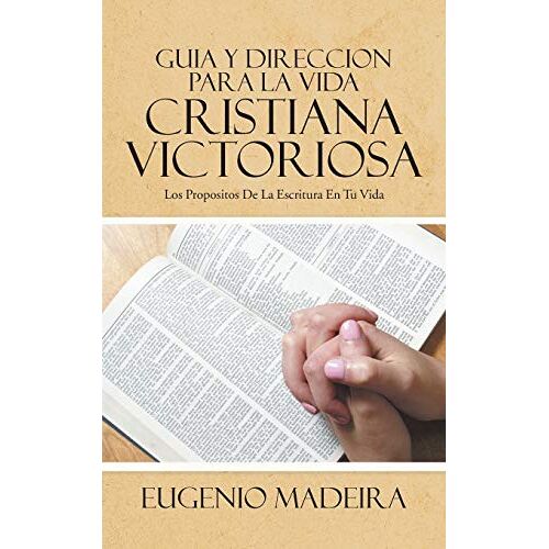 Eugenio Madeira – GUIA Y DIRECCION PARA LA VIDA CRISTIANA VICTORIOSA: LOS PROPOSITOS DE LA ESCRITURA EN TU VIDA