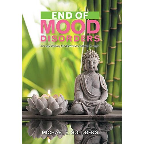 Goldberg, Michael E. – End of Mood Disorders: New Age Healing for Depression, Anxiety & Anger