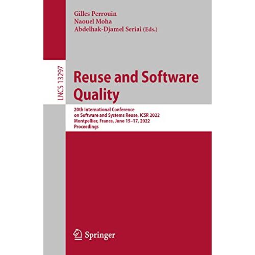 Gilles Perrouin – Reuse and Software Quality: 20th International Conference on Software and Systems Reuse, ICSR 2022, Montpellier, France, June 15–17, 2022, Proceedings … Notes in Computer Science, 13297, Band 13297)
