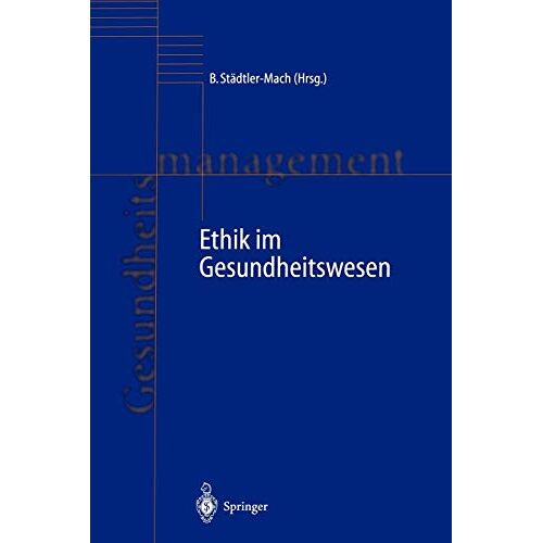 Barbara Stxe4dtler-Mach – Ethik im Gesundheitswesen (Handbuch Gesundheitsmanagement) (German Edition) (Handbuch Gesundheitsmanagement (4), Band 4)