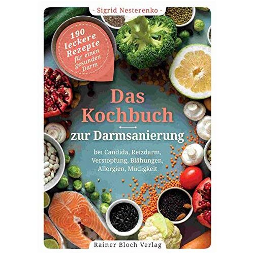 Sigrid Nesterenko – Das Kochbuch zur Darmsanierung: 190 leckere Rezepte für einen gesunden Darm – Bei Candida, Reizdarm, Verstopfung, Blähungen, Allergien, Müdigkeit