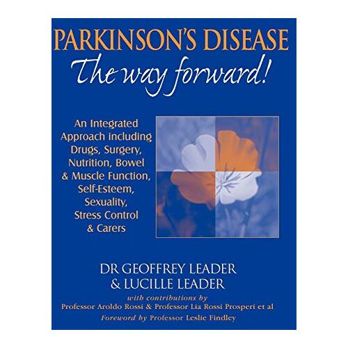 Geoffrey Leader – Parkinson’s Disease The Way Forward – 2010 Revised Edition: An Integrated Approach Including Drugs, Surgery, Nutrition, Bowel and Muscle Function, … Stress Control and Carers. Revised in 2010.)