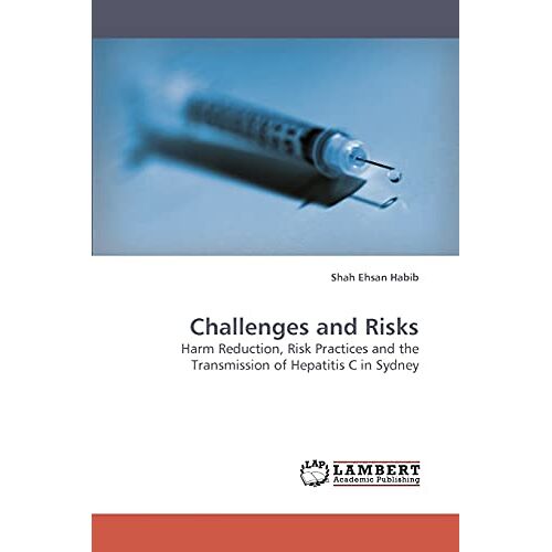 Habib, Shah Ehsan – Challenges and Risks: Harm Reduction, Risk Practices and the Transmission of Hepatitis C in Sydney