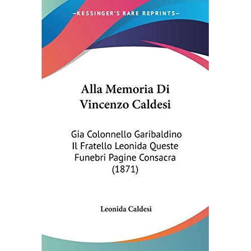 Leonida Caldesi – Alla Memoria Di Vincenzo Caldesi: Gia Colonnello Garibaldino Il Fratello Leonida Queste Funebri Pagine Consacra (1871)