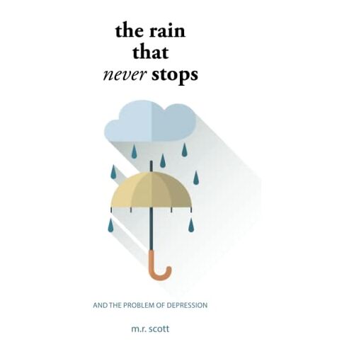 Scott, M. R. – The Rain That Never Stops: And the Problem of Depression