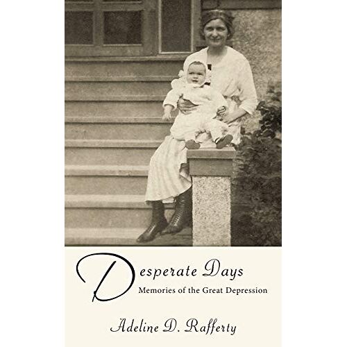 Rafferty, Adeline D. – Desperate Days: Memories of the Great Depression