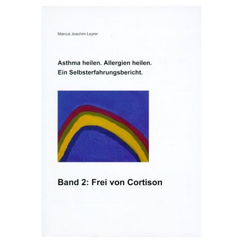 Leyrer, Marcus Joachim – GEBRAUCHT Asthma heilen. Allergien heilen 2. Frei von Cortison: Ein Selbsterfahrungsbericht – Preis vom 20.12.2023 05:52:08 h