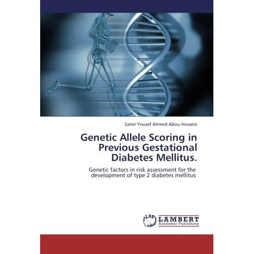 Abou-Hussein, Samir Yousef Ahmed – Genetic Allele Scoring in Previous Gestational Diabetes Mellitus.: Genetic factors in risk assessment for the development of type 2 diabetes mellitus