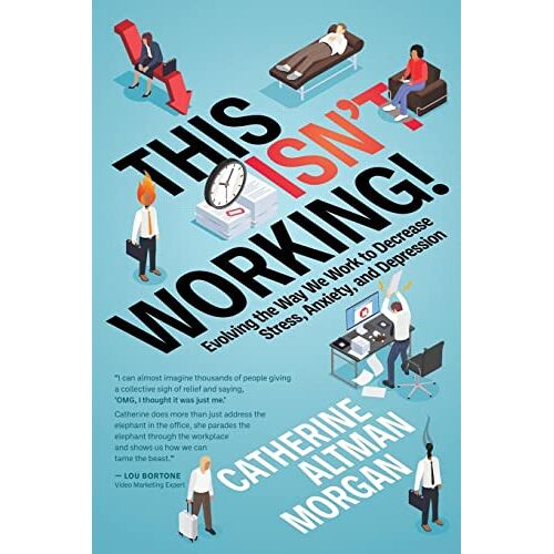 Morgan, Catherine Altman – This Isn’t Working!: Evolving the Way We Work to Decrease Stress, Anxiety, and Depression